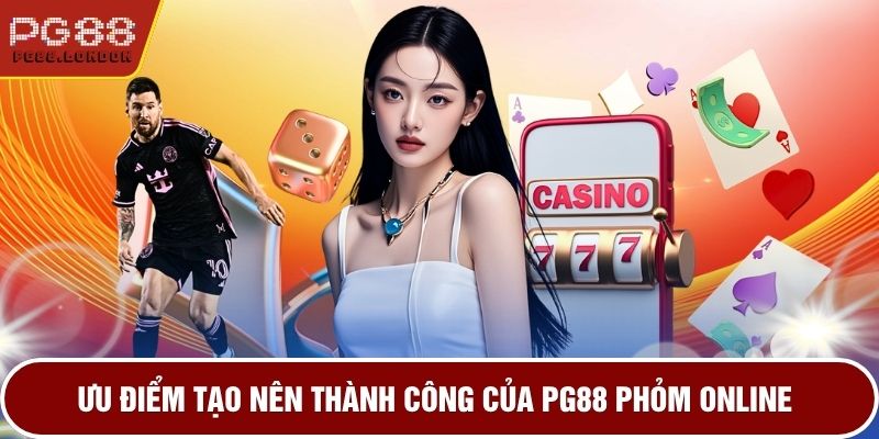 Ưu điểm tạo nên thành công của PG88 Phỏm online